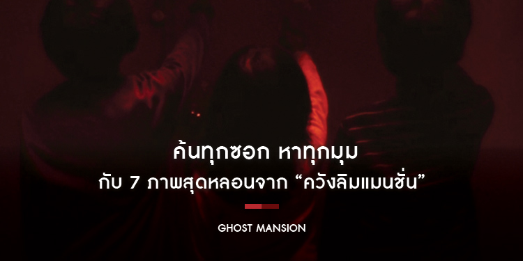 ค้นทุกซอก หาทุกมุม กับ 7 ภาพสุดหลอนจาก “ควังลิมแมนชั่น” ใน “Ghost Mansion”
